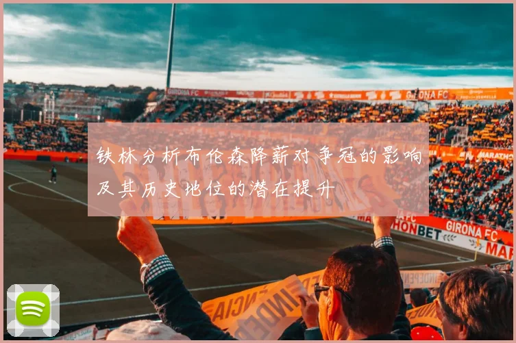 铁林分析布伦森降薪对争冠的影响及其历史地位的潜在提升