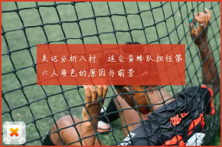 美记分析八村塁适合黄蜂队担任第六人角色的原因与前景