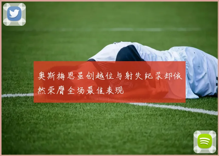 奥斯梅恩虽创越位与射失纪录却依然荣膺全场最佳表现